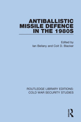 Antiballistic Missile Defence in the 1980s (Routledge Library Editions: Cold War Security Studies)