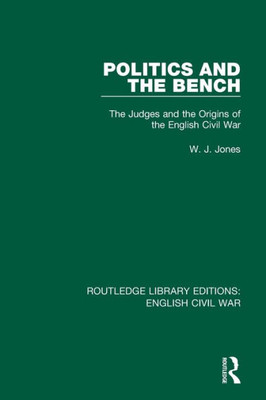 Politics and the Bench: The Judges and the Origins of the English Civil War (Routledge Library Editions: English Civil War)