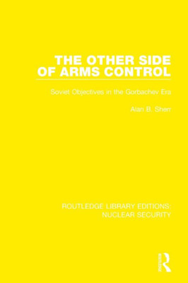 The Other Side of Arms Control: Soviet Objectives in the Gorbachev Era (Routledge Library Editions: Nuclear Security)