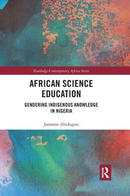 African Science Education: Gendering Indigenous Knowledge in Nigeria (Routledge Contemporary Africa)