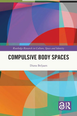 Compulsive Body Spaces (Routledge Research in Culture, Space and Identity)