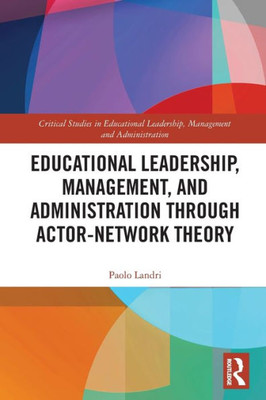 Educational Leadership, Management, and Administration through Actor-Network Theory (Critical Studies in Educational Leadership, Management and Administration)