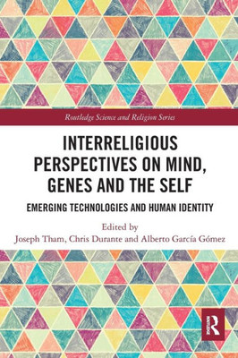 Interreligious Perspectives on Mind, Genes and the Self: Emerging Technologies and Human Identity (Routledge Science and Religion Series)
