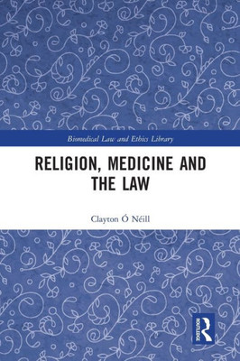 Religion, Medicine and the Law (Biomedical Law and Ethics Library)