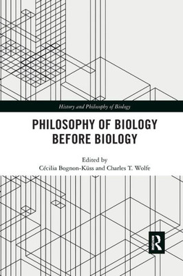Philosophy of Biology Before Biology (History and Philosophy of Biology)