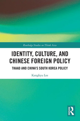 Identity, Culture, and Chinese Foreign Policy (Routledge Studies on Think Asia)