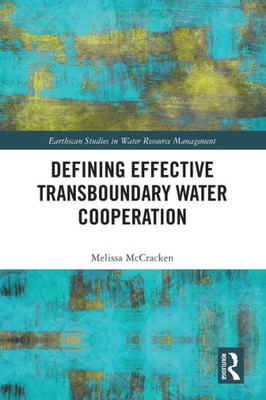 Defining Effective Transboundary Water Cooperation (Earthscan Studies in Water Resource Management)