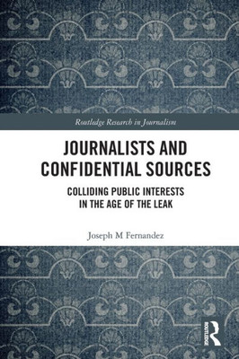 Journalists and Confidential Sources (Routledge Research in Journalism)