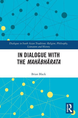 In Dialogue with the Mahabharata (Dialogues in South Asian Traditions: Religion, Philosophy, Literature and History)