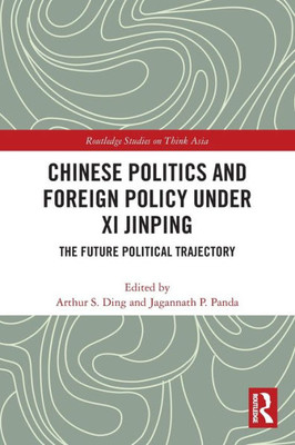 Chinese Politics and Foreign Policy under Xi Jinping (Routledge Studies on Think Asia)