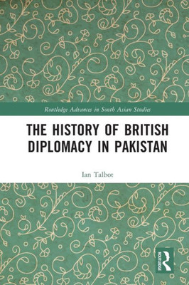 The History of British Diplomacy in Pakistan (Routledge Advances in South Asian Studies)