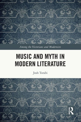 Music and Myth in Modern Literature (Among the Victorians and Modernists)