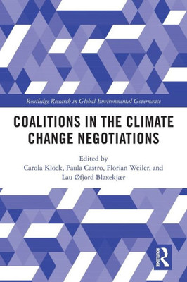 Coalitions in the Climate Change Negotiations (Global Environmental Governance)