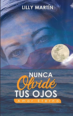 Nunca Olvidé Tus Ojos | Amor Eterno: Basado en Hechos Reales (Spanish Edition)