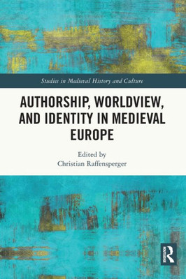 Authorship, Worldview, and Identity in Medieval Europe (Studies in Medieval History and Culture)