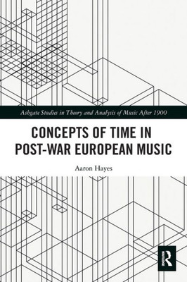 Concepts of Time in Post-War European Music (Ashgate Studies in Theory and Analysis of Music After 1900)