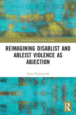 Reimagining Disablist and Ableist Violence as Abjection (Interdisciplinary Disability Studies)