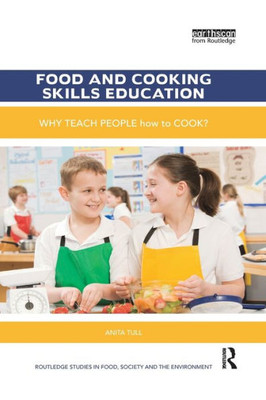 Food and Cooking Skills Education: Why teach people how to cook? (Routledge Studies in Food, Society and the Environment)