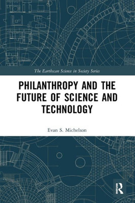 Philanthropy and the Future of Science and Technology (The Earthscan Science in Society Series)