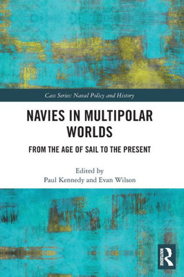 Navies in Multipolar Worlds (Cass Series: Naval Policy and History)