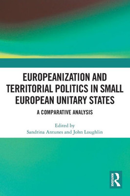 Europeanization and Territorial Politics in Small European Unitary States: A Comparative Analysis