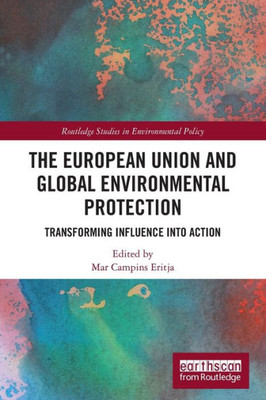 The European Union and Global Environmental Protection (Routledge Studies in Environmental Policy)