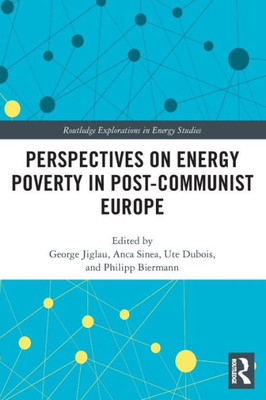 Perspectives on Energy Poverty in Post-Communist Europe (Routledge Explorations in Energy Studies)