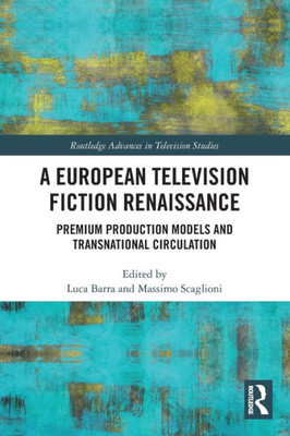 A European Television Fiction Renaissance (Routledge Advances in Television Studies)