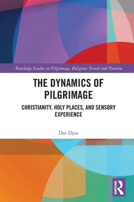 The Dynamics of Pilgrimage (Routledge Studies in Pilgrimage, Religious Travel and Tourism)