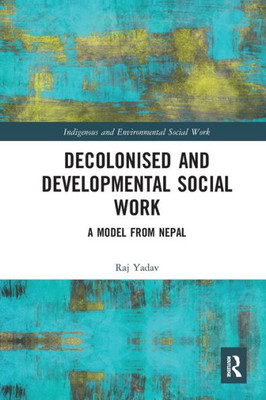 Decolonised and Developmental Social Work: A Model from Nepal (Indigenous and Environmental Social Work)