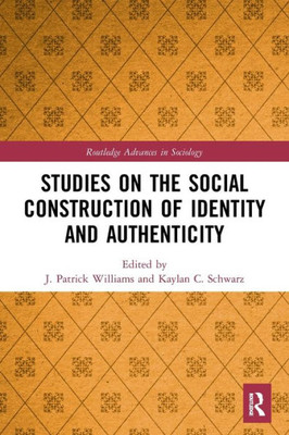 Studies on the Social Construction of Identity and Authenticity (Routledge Advances in Sociology)