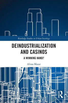 Deindustrialization and Casinos (Routledge Studies in Urban Sociology)