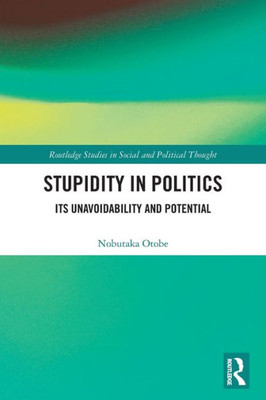 Stupidity in Politics (Routledge Studies in Social and Political Thought)