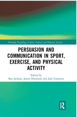 Persuasion and Communication in Sport, Exercise, and Physical Activity (Routledge Psychology of Sport, Exercise and Physical Activity)