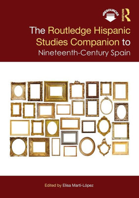 The Routledge Hispanic Studies Companion to Nineteenth-Century Spain (Routledge Companions to Hispanic and Latin American Studies)