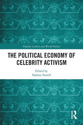 The Political Economy of Celebrity Activism (Popular Culture and World Politics)