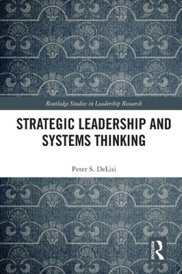Strategic Leadership and Systems Thinking (Routledge Studies in Leadership Research)