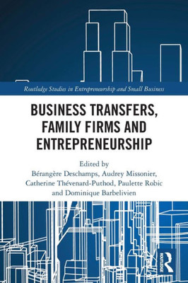Business Transfers, Family Firms and Entrepreneurship (Routledge Studies in Entrepreneurship and Small Business)