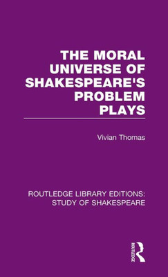 The Moral Universe of Shakespeare's Problem Plays (Routledge Library Editions: Study of Shakespeare)
