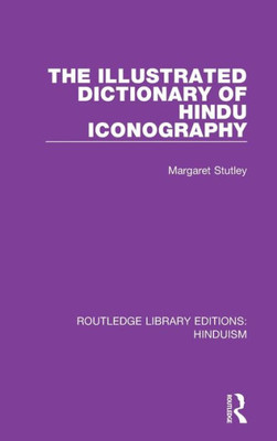 The Illustrated Dictionary of Hindu Iconography (Routledge Library Editions: Hinduism)