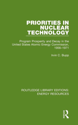Priorities in Nuclear Technology: Program Prosperity and Decay in the United States Atomic Energy Commission, 1956-1971 (Routledge Library Editions: Energy Resources)