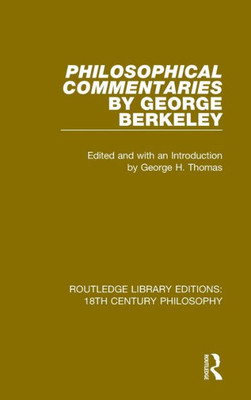 Philosophical Commentaries by George Berkeley: Transcribed From the Manuscript and Edited with an Introduction by George H. Thomas, Explanatory Notes ... Library Editions: 18th Century Philosophy)