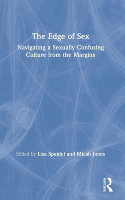 The Edge of Sex: Navigating a Sexually Confusing Culture from the Margins
