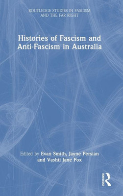 Histories of Fascism and Anti-Fascism in Australia (Routledge Studies in Fascism and the Far Right)