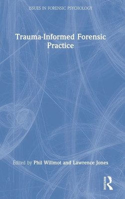 Trauma-Informed Forensic Practice (Issues in Forensic Psychology)