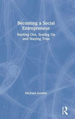 Becoming a Social Entrepreneur: Starting Out, Scaling Up and Staying True
