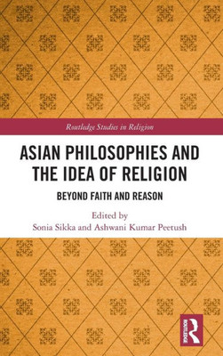 Asian Philosophies and the Idea of Religion (Routledge Studies in Religion)