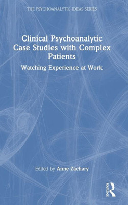 Clinical Psychoanalytic Case Studies with Complex Patients (The Psychoanalytic Ideas Series)