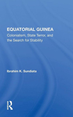 Equatorial Guinea: Colonialism, State Terror, And The Search For Stability