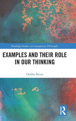 Examples and Their Role in Our Thinking (Routledge Studies in Contemporary Philosophy)